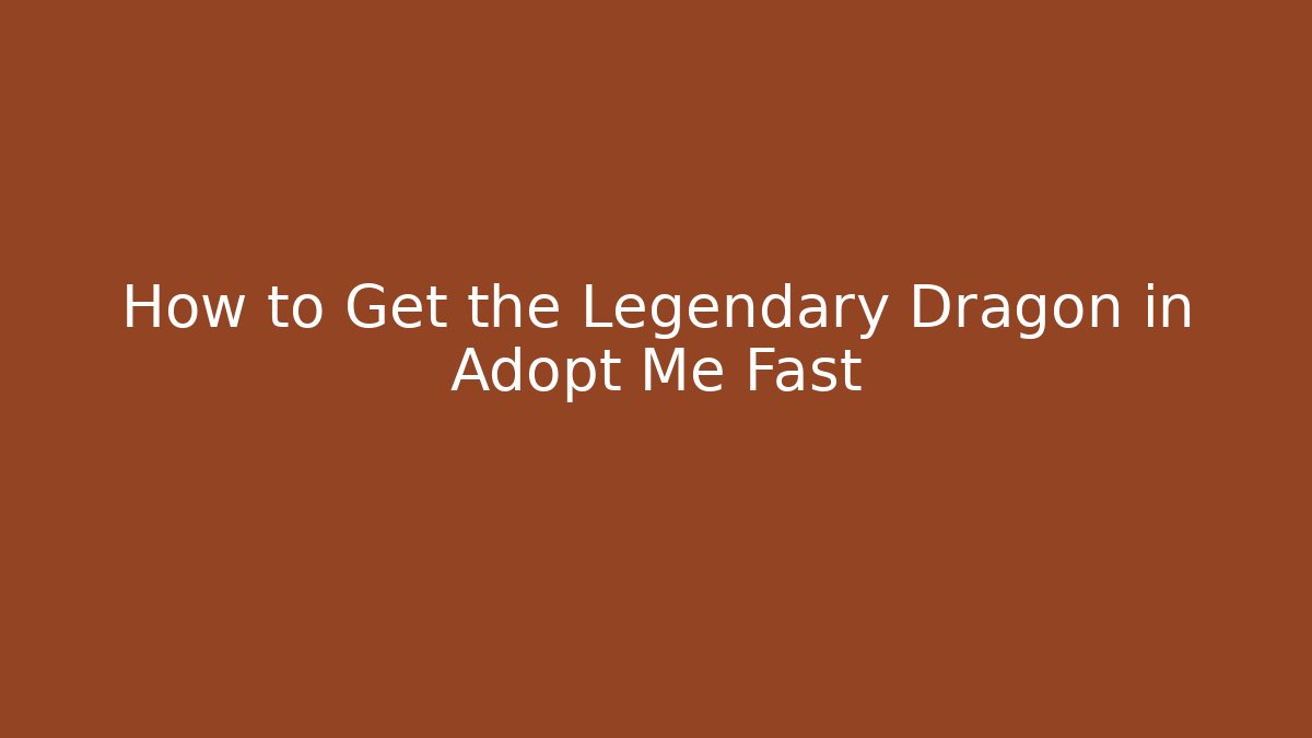 How to Get the Legendary Dragon in Adopt Me Fast