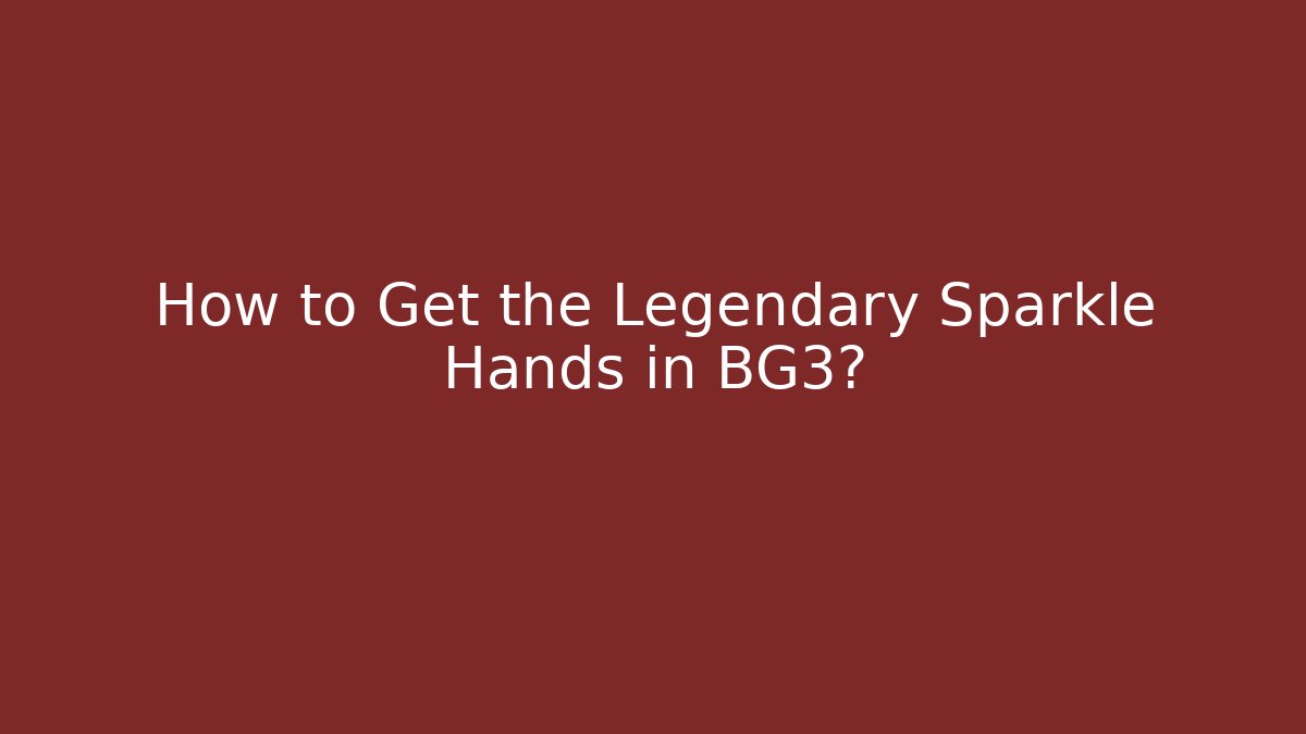 How to Get the Legendary Sparkle Hands in BG3?
