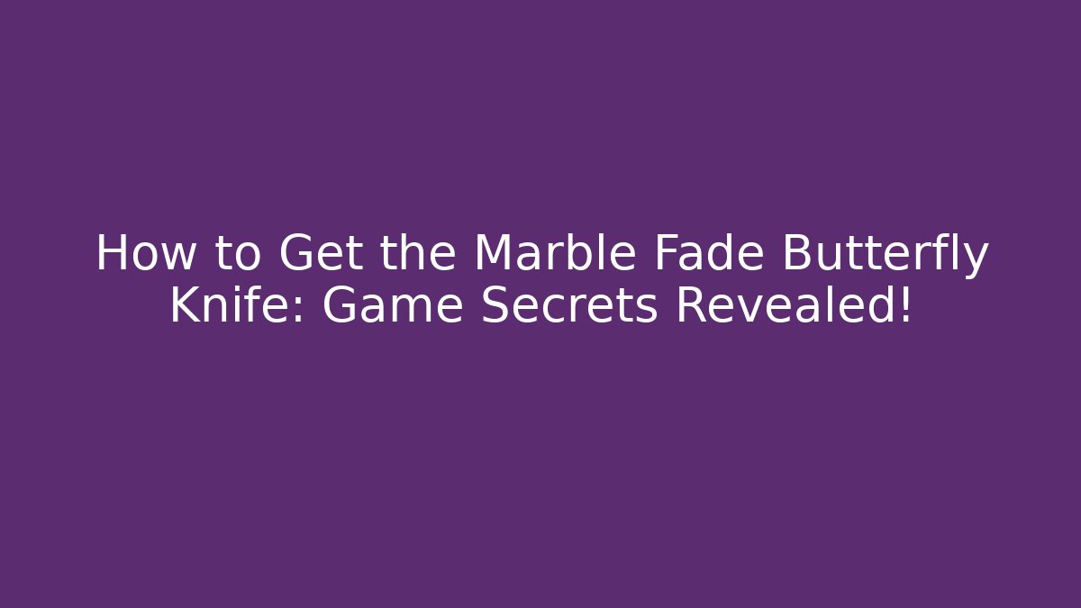 How to Get the Marble Fade Butterfly Knife: Game Secrets Revealed!