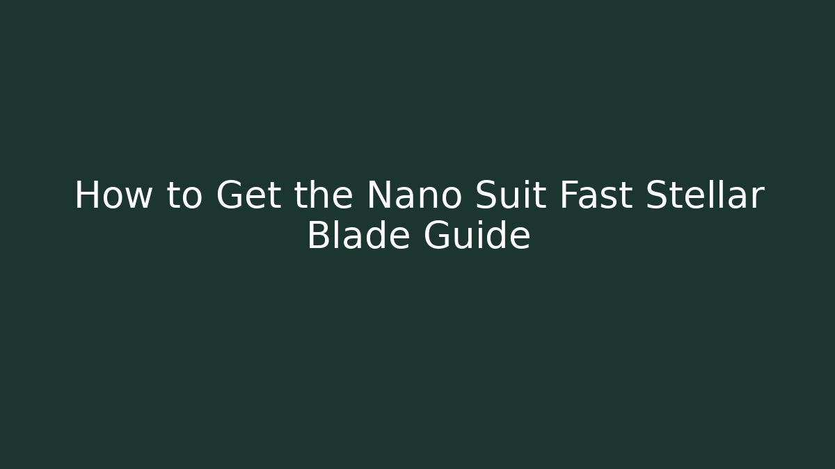 How to Get the Nano Suit Fast Stellar Blade Guide