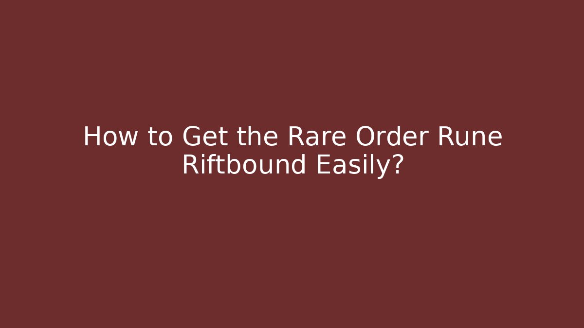 How to Get the Rare Order Rune Riftbound Easily?