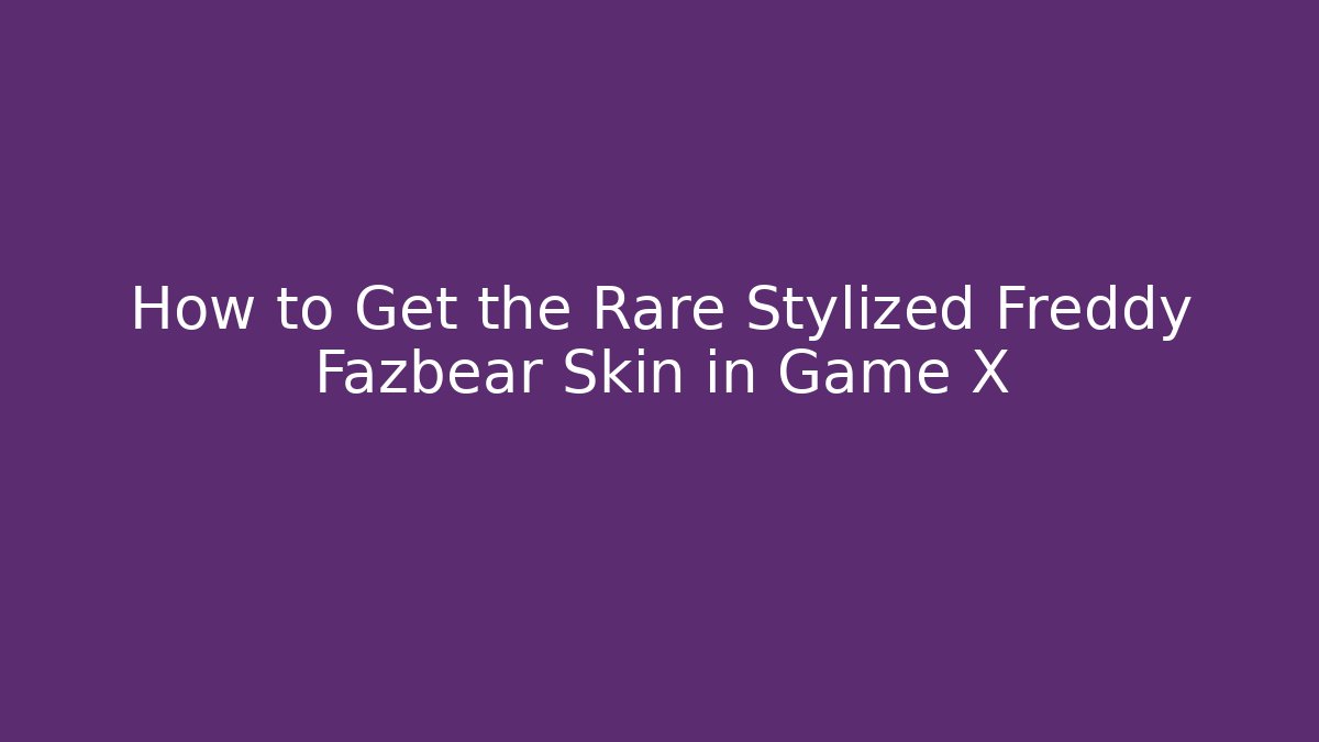 How to Get the Rare Stylized Freddy Fazbear Skin in Game X