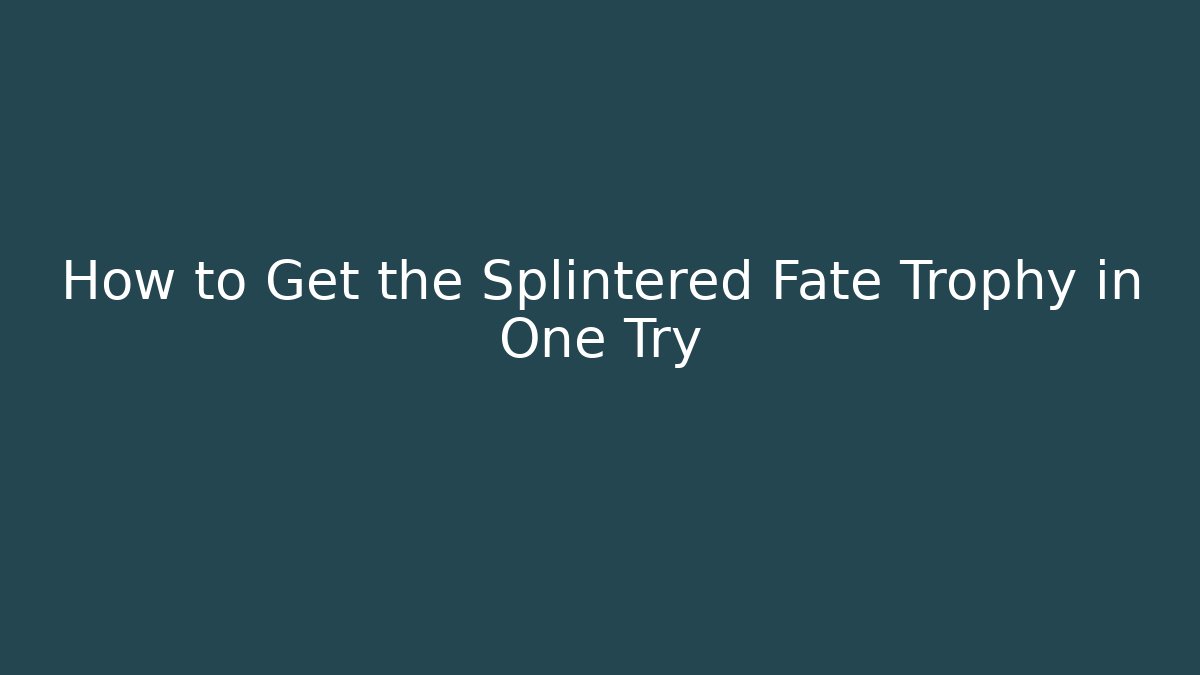 How to Get the Splintered Fate Trophy in One Try