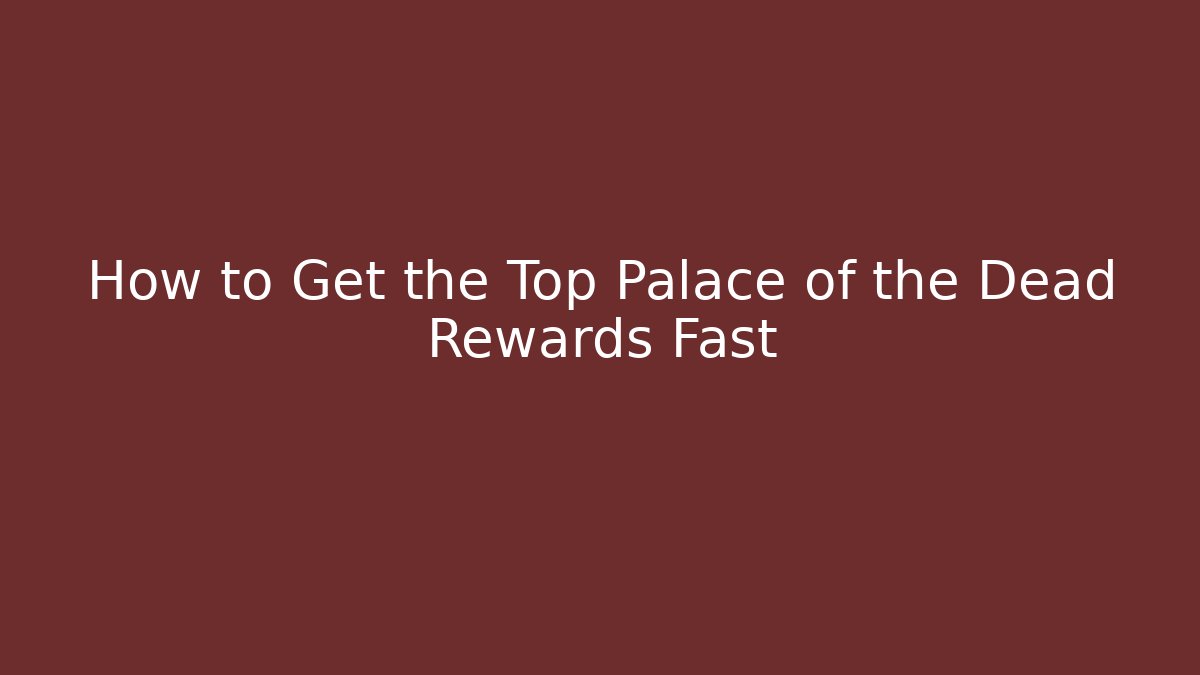 How to Get the Top Palace of the Dead Rewards Fast