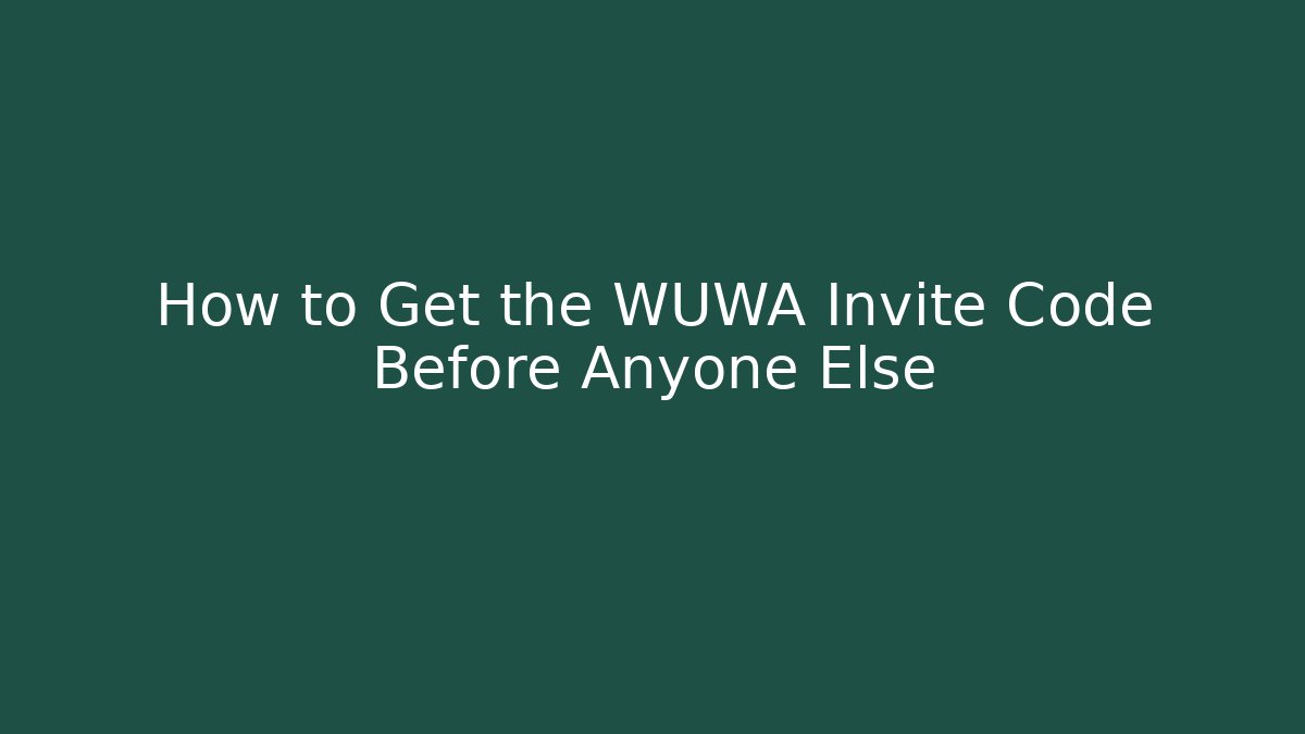How to Get the WUWA Invite Code Before Anyone Else