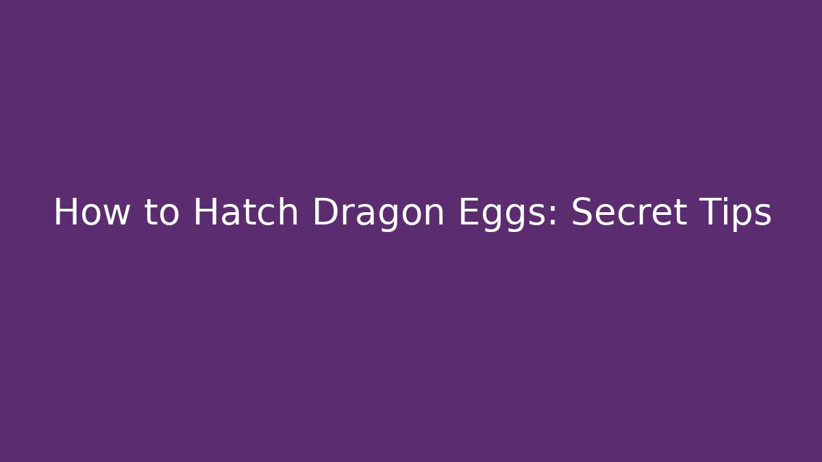 How to Hatch Dragon Eggs: Secret Tips