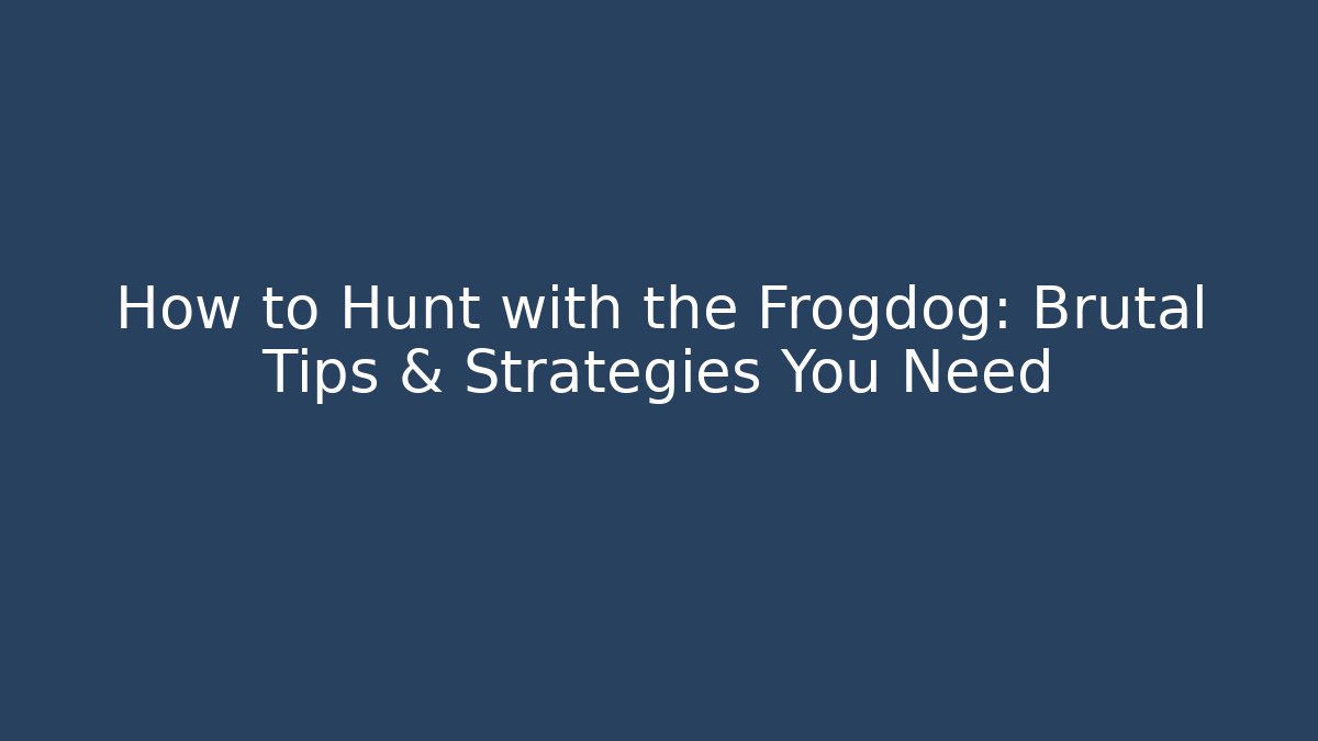 How to Hunt with the Frogdog: Brutal Tips & Strategies You Need