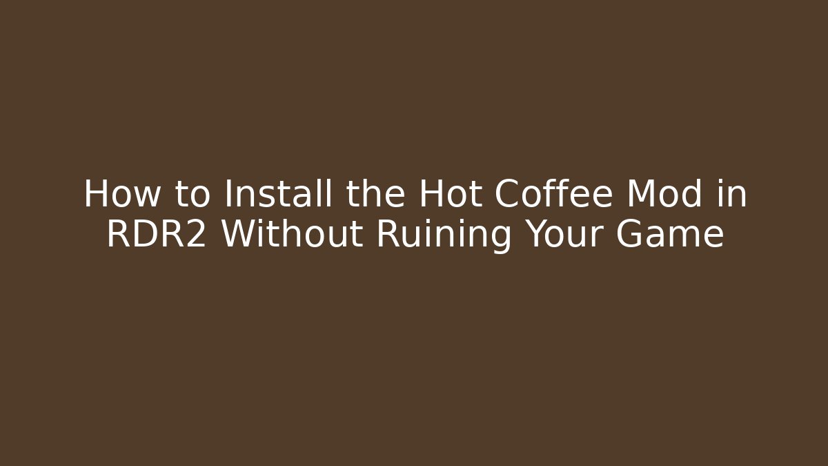 How to Install the Hot Coffee Mod in RDR2 Without Ruining Your Game