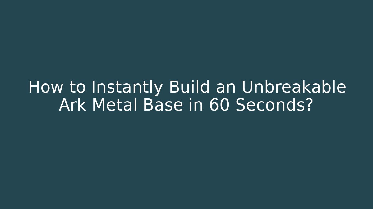 How to Instantly Build an Unbreakable Ark Metal Base in 60 Seconds?