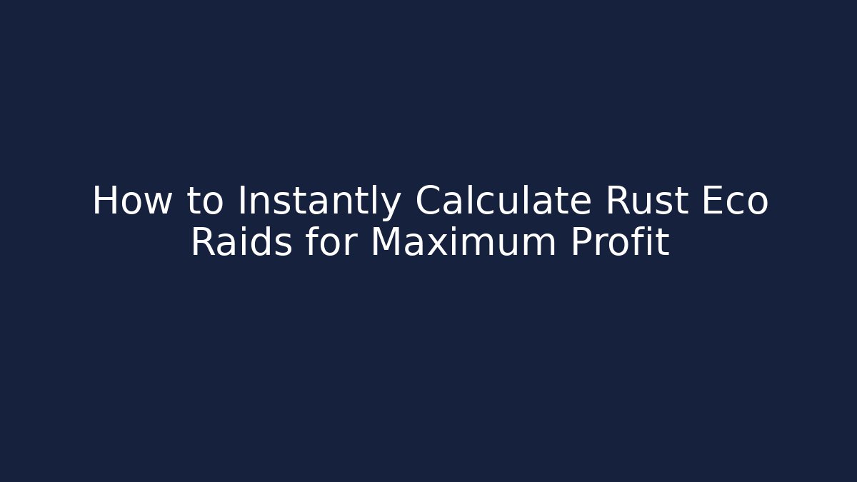 How to Instantly Calculate Rust Eco Raids for Maximum Profit