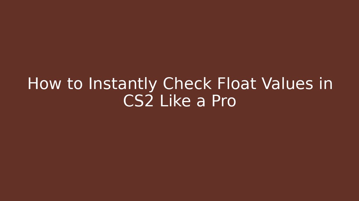 How to Instantly Check Float Values in CS2 Like a Pro