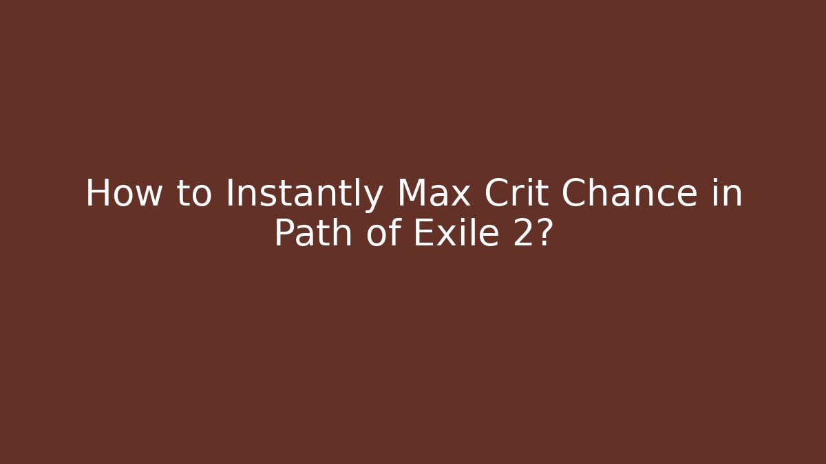 How to Instantly Max Crit Chance in Path of Exile 2?