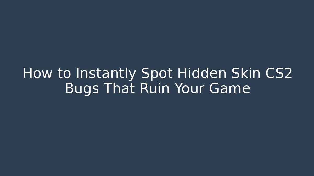 How to Instantly Spot Hidden Skin CS2 Bugs That Ruin Your Game