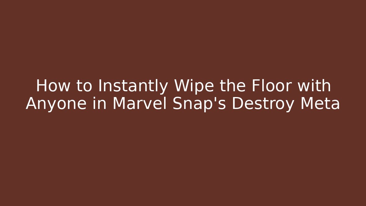 How to Instantly Wipe the Floor with Anyone in Marvel Snap’s Destroy Meta