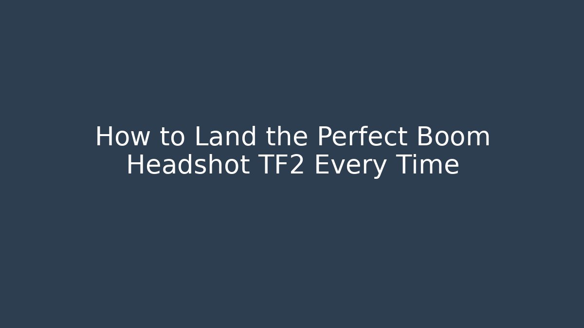 How to Land the Perfect Boom Headshot TF2 Every Time - Boomer Naturals