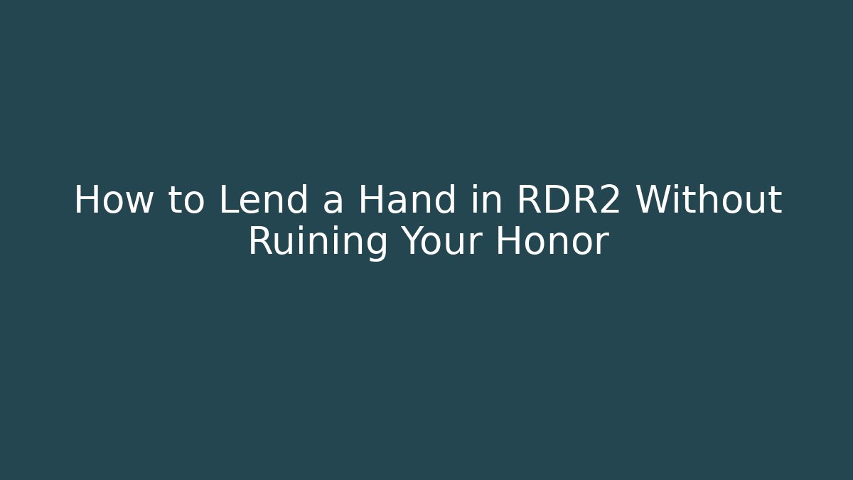 How to Lend a Hand in RDR2 Without Ruining Your Honor - Boomer Naturals