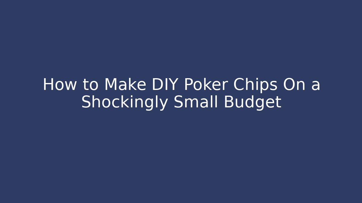 How to Make DIY Poker Chips On a Shockingly Small Budget - Boomer Naturals
