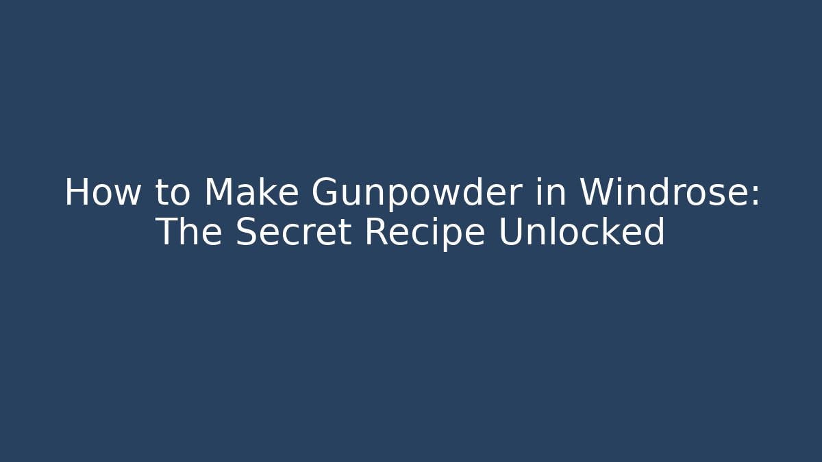 How to Make Gunpowder in Windrose: The Secret Recipe Unlocked