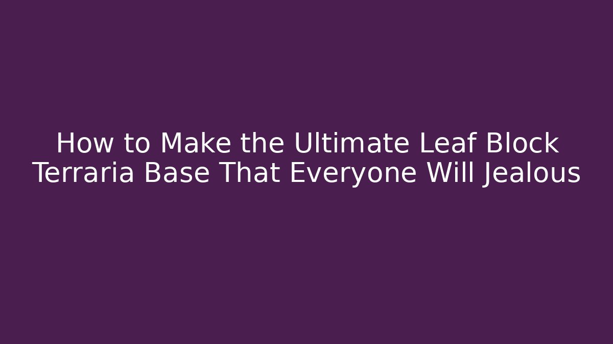 How to Make the Ultimate Leaf Block Terraria Base That Everyone Will Jealous