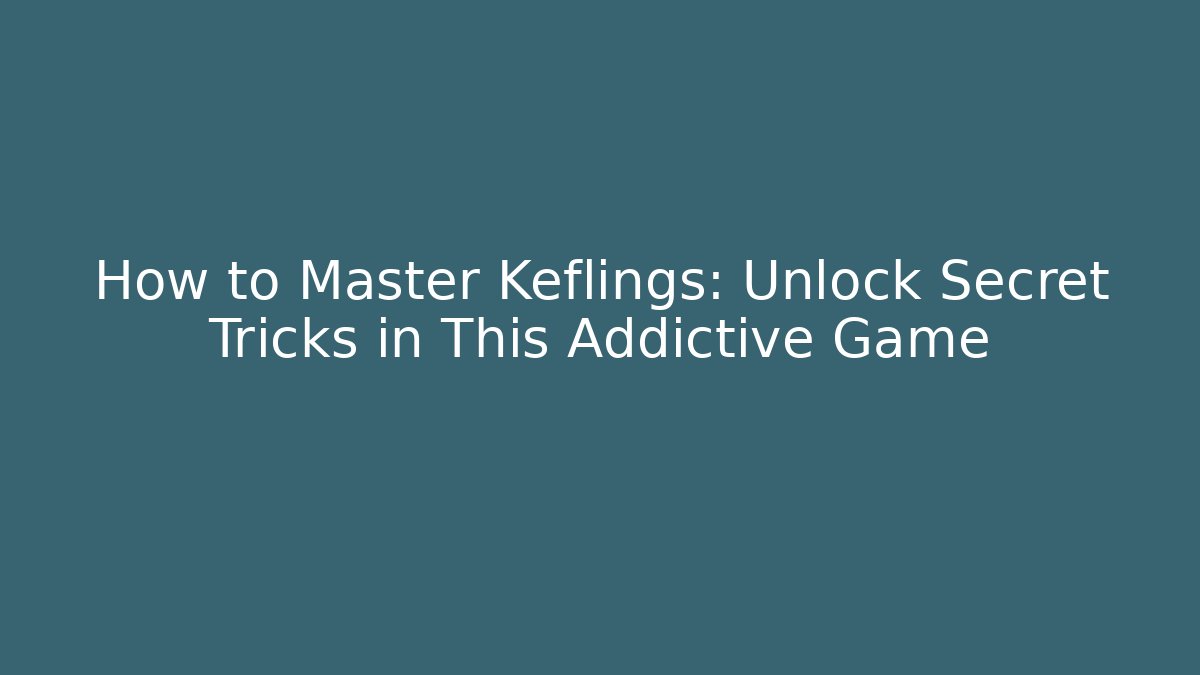 How to Master Keflings: Unlock Secret Tricks in This Addictive Game