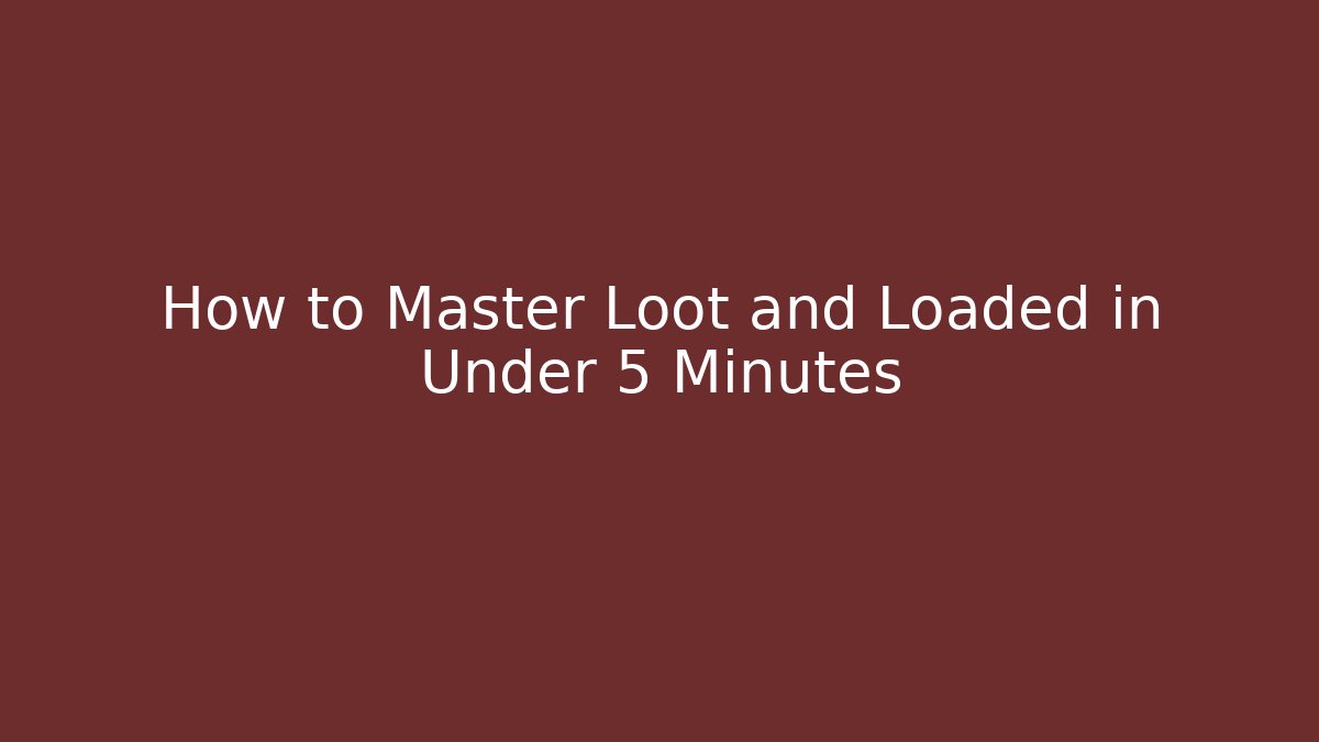 How to Master Loot and Loaded in Under 5 Minutes