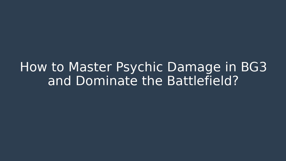 How to Master Psychic Damage in BG3 and Dominate the Battlefield?
