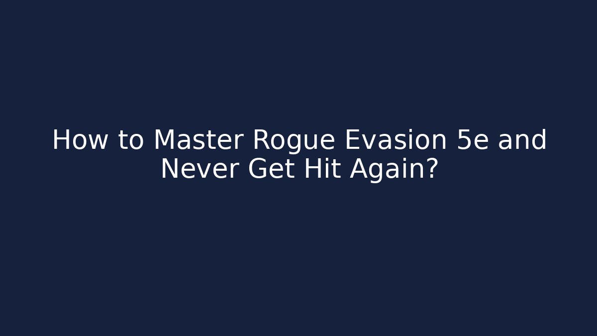 How to Master Rogue Evasion 5e and Never Get Hit Again?
