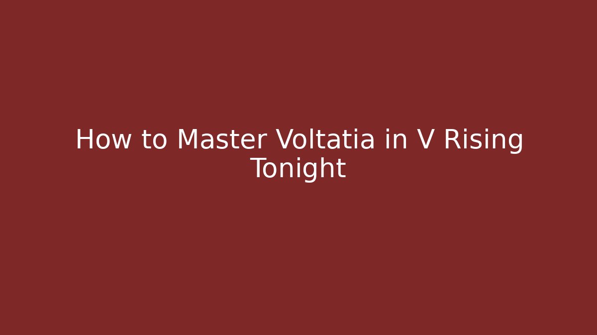 How to Master Voltatia in V Rising Tonight