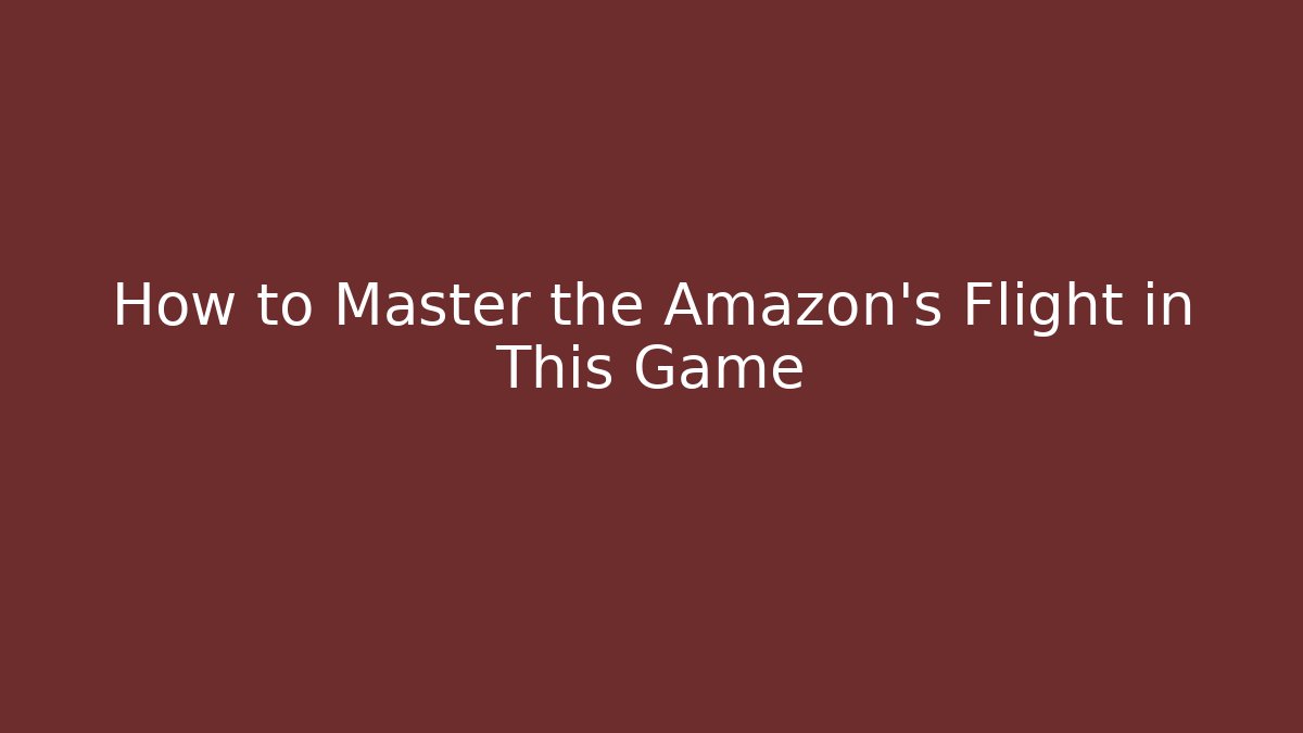 How to Master the Amazon's Flight in This Game