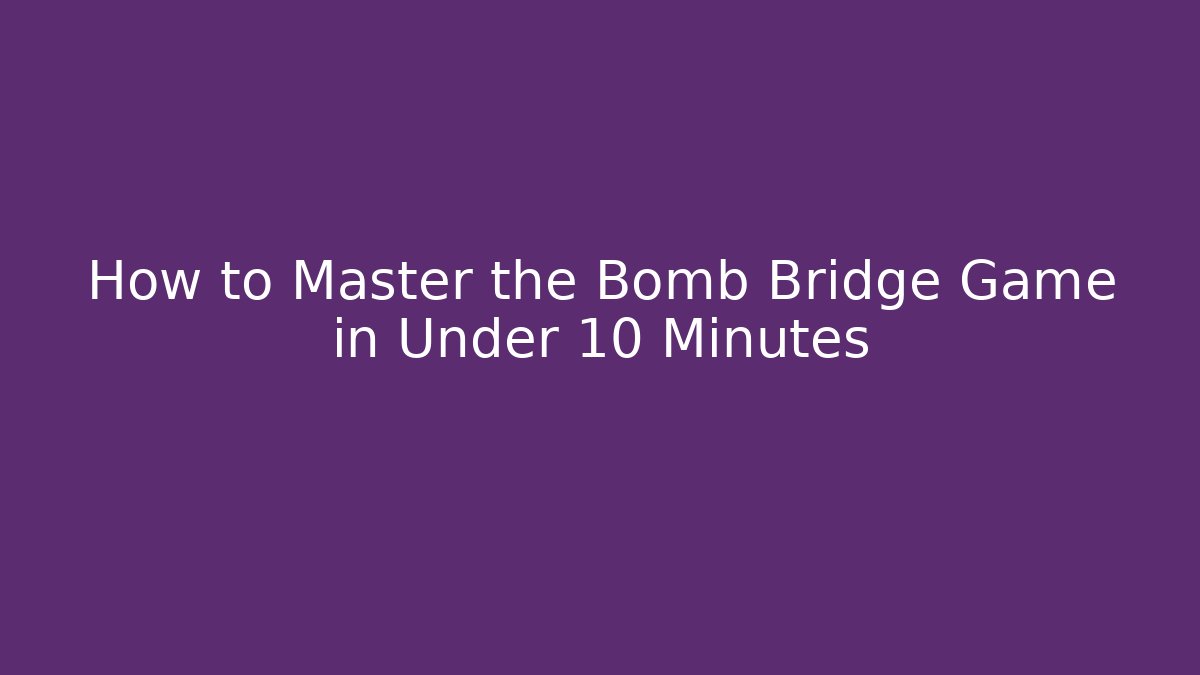 How to Master the Bomb Bridge Game in Under 10 Minutes