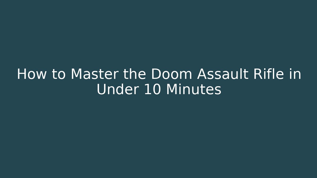 How to Master the Doom Assault Rifle in Under 10 Minutes