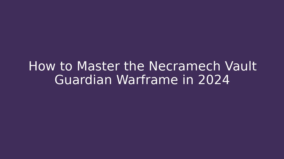 How to Master the Necramech Vault Guardian Warframe in 2024