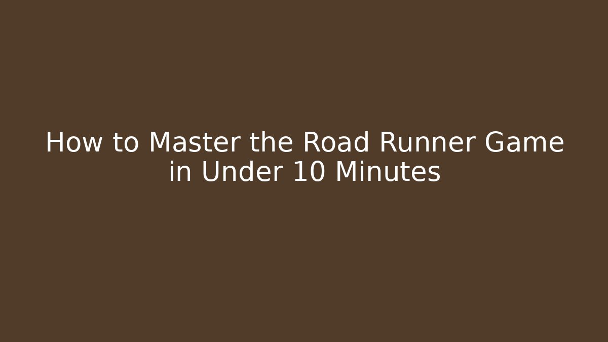 How to Master the Road Runner Game in Under 10 Minutes