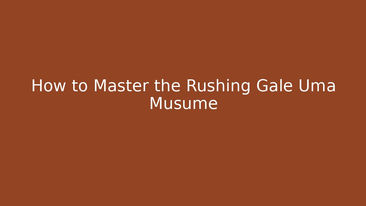 How to Master the Rushing Gale Uma Musume