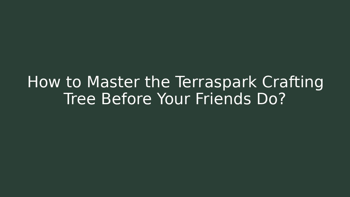 How to Master the Terraspark Crafting Tree Before Your Friends Do?