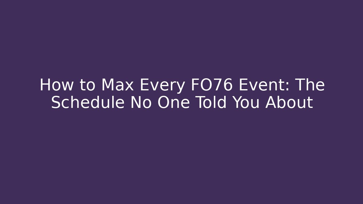 How to Max Every FO76 Event: The Schedule No One Told You About