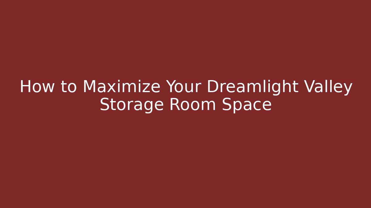 How to Maximize Your Dreamlight Valley Storage Room Space