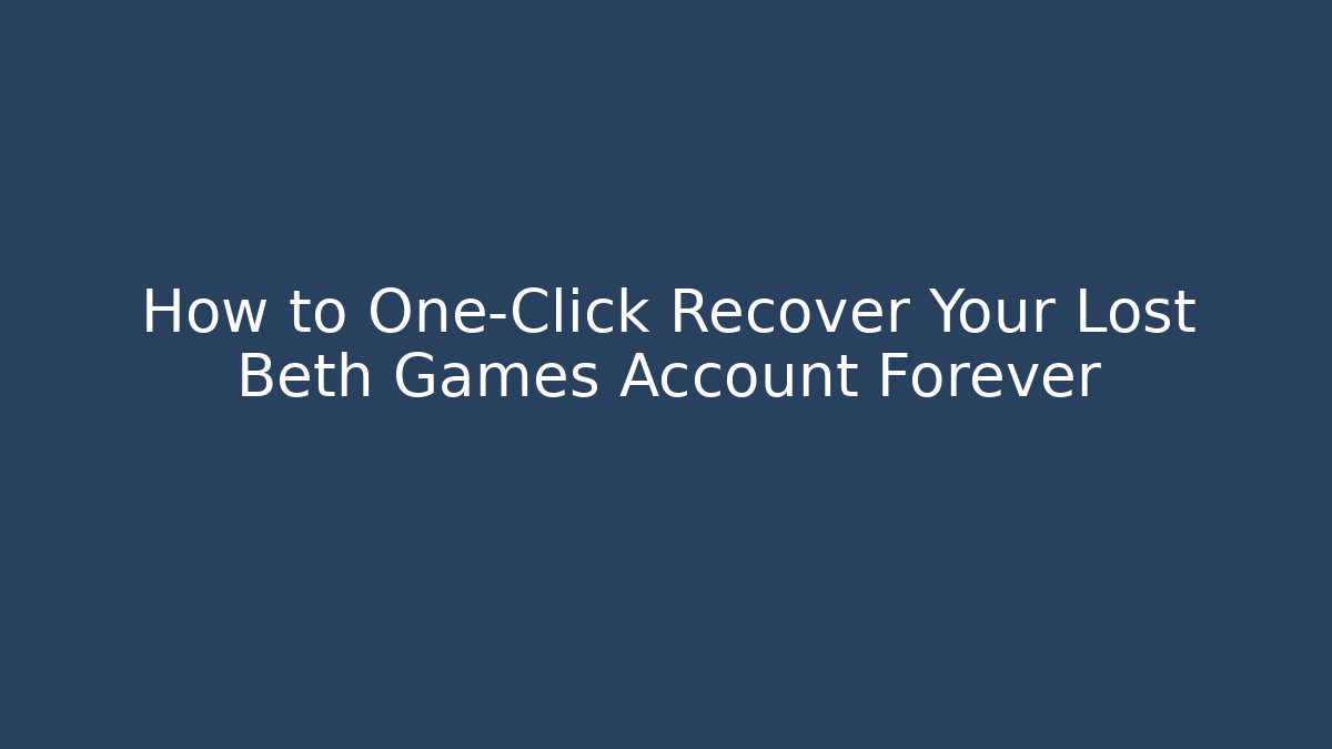 How to One-Click Recover Your Lost Beth Games Account Forever