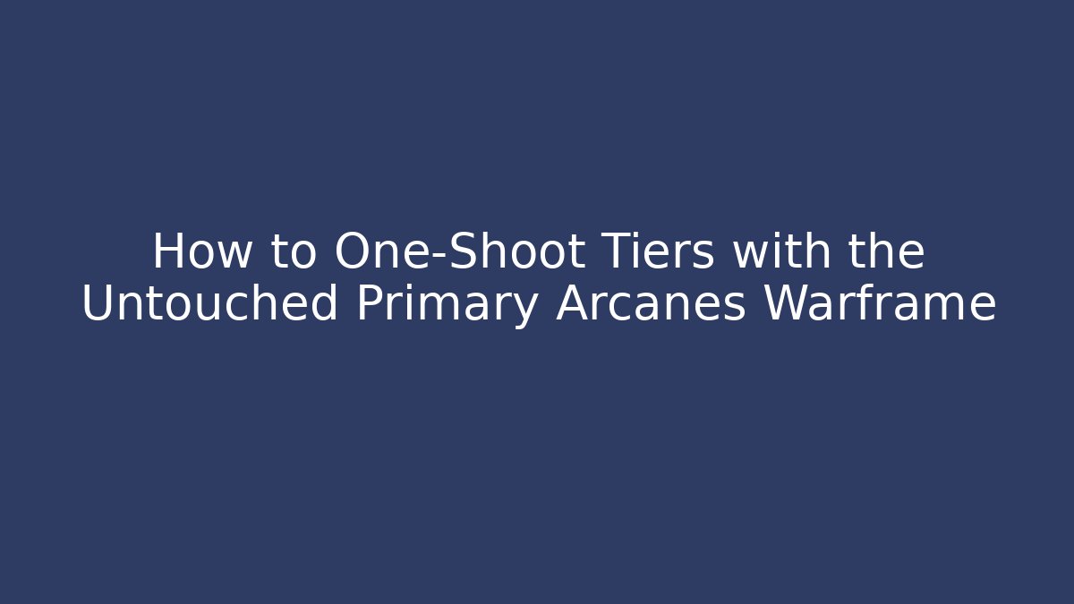How to One-Shoot Tiers with the Untouched Primary Arcanes Warframe