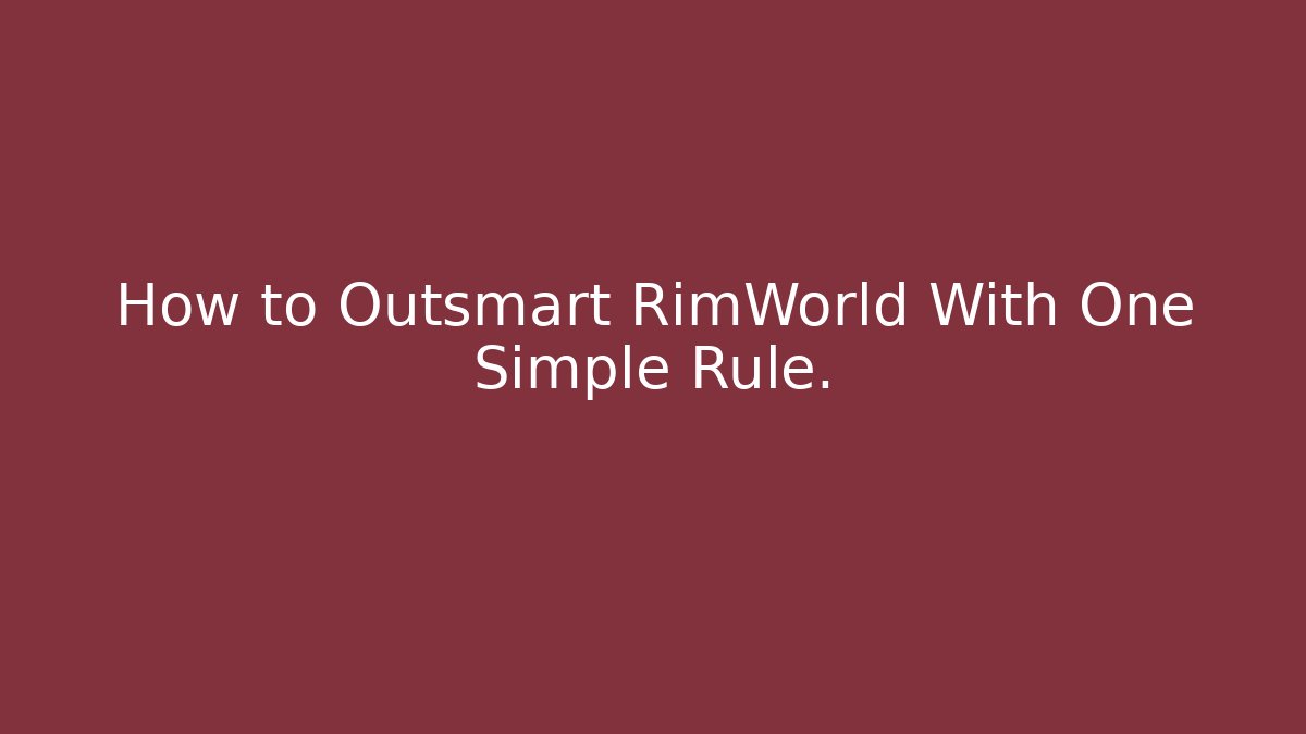 How to Outsmart RimWorld With One Simple Rule.