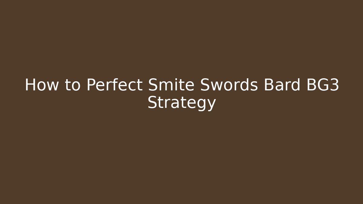 How to Perfect Smite Swords Bard BG3 Strategy