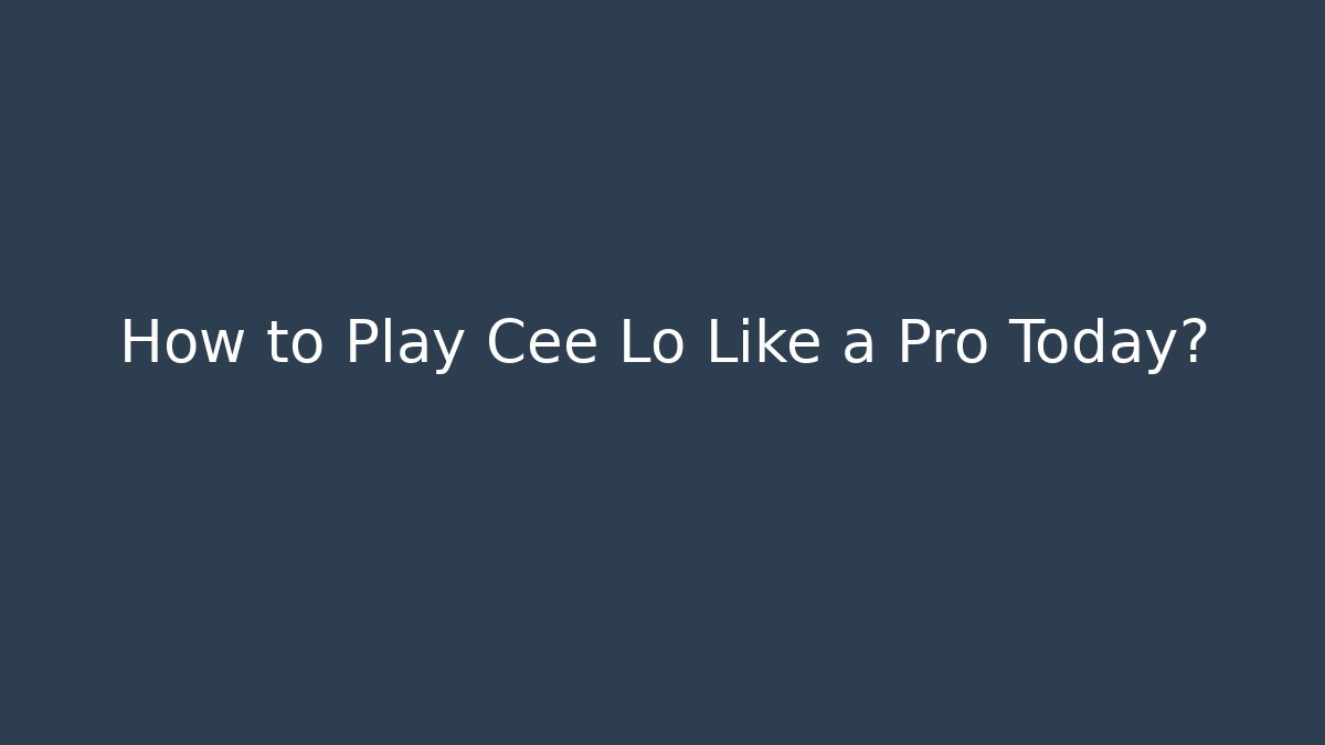 How to Play Cee Lo Like a Pro Today?