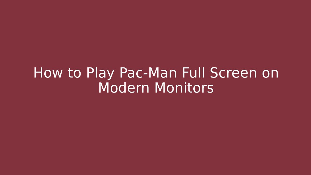 How to Play Pac-Man Full Screen on Modern Monitors