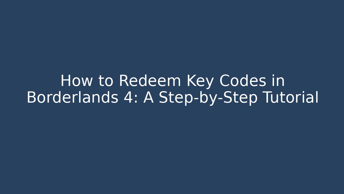 How to Redeem Key Codes in Borderlands 4: A Step-by-Step Tutorial - Boomer Naturals