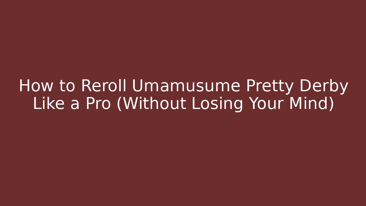 How to Reroll Umamusume Pretty Derby Like a Pro (Without Losing Your Mind)