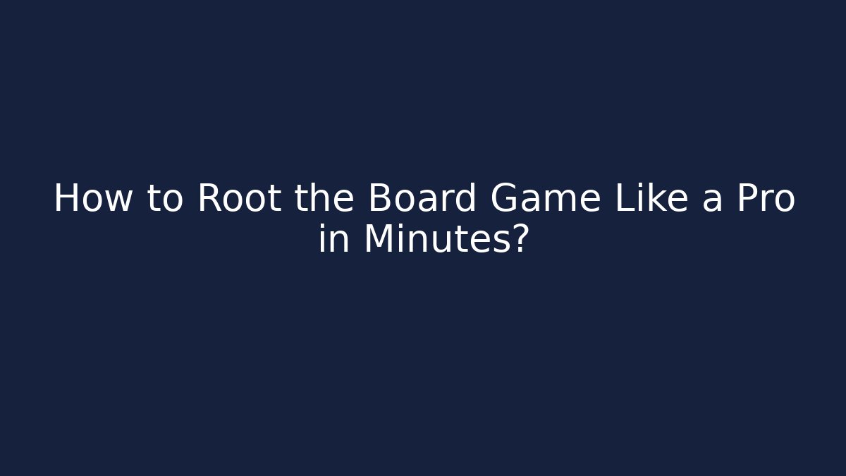 How to Root the Board Game Like a Pro in Minutes?