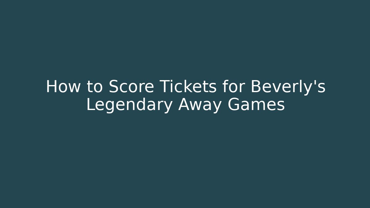 How to Score Tickets for Beverly’s Legendary Away Games