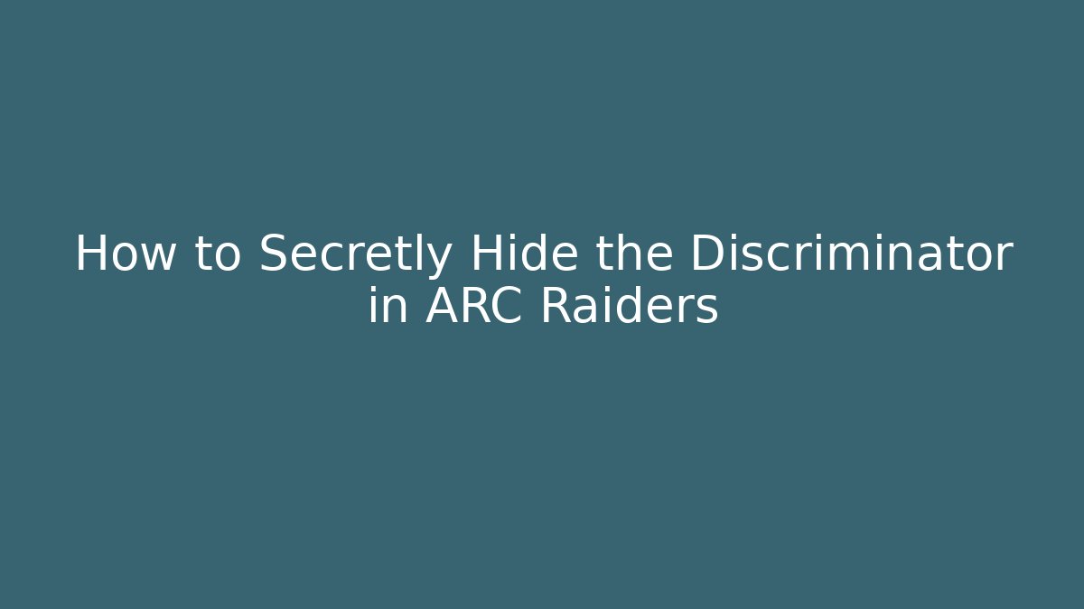 How to Secretly Hide the Discriminator in ARC Raiders