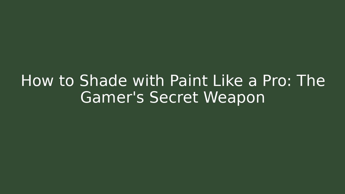 How to Shade with Paint Like a Pro: The Gamer’s Secret Weapon - Boomer Naturals