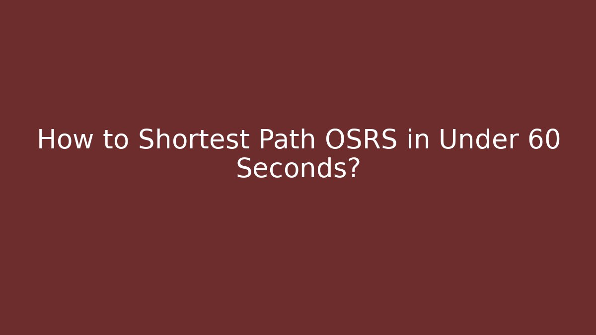 How to Shortest Path OSRS in Under 60 Seconds?